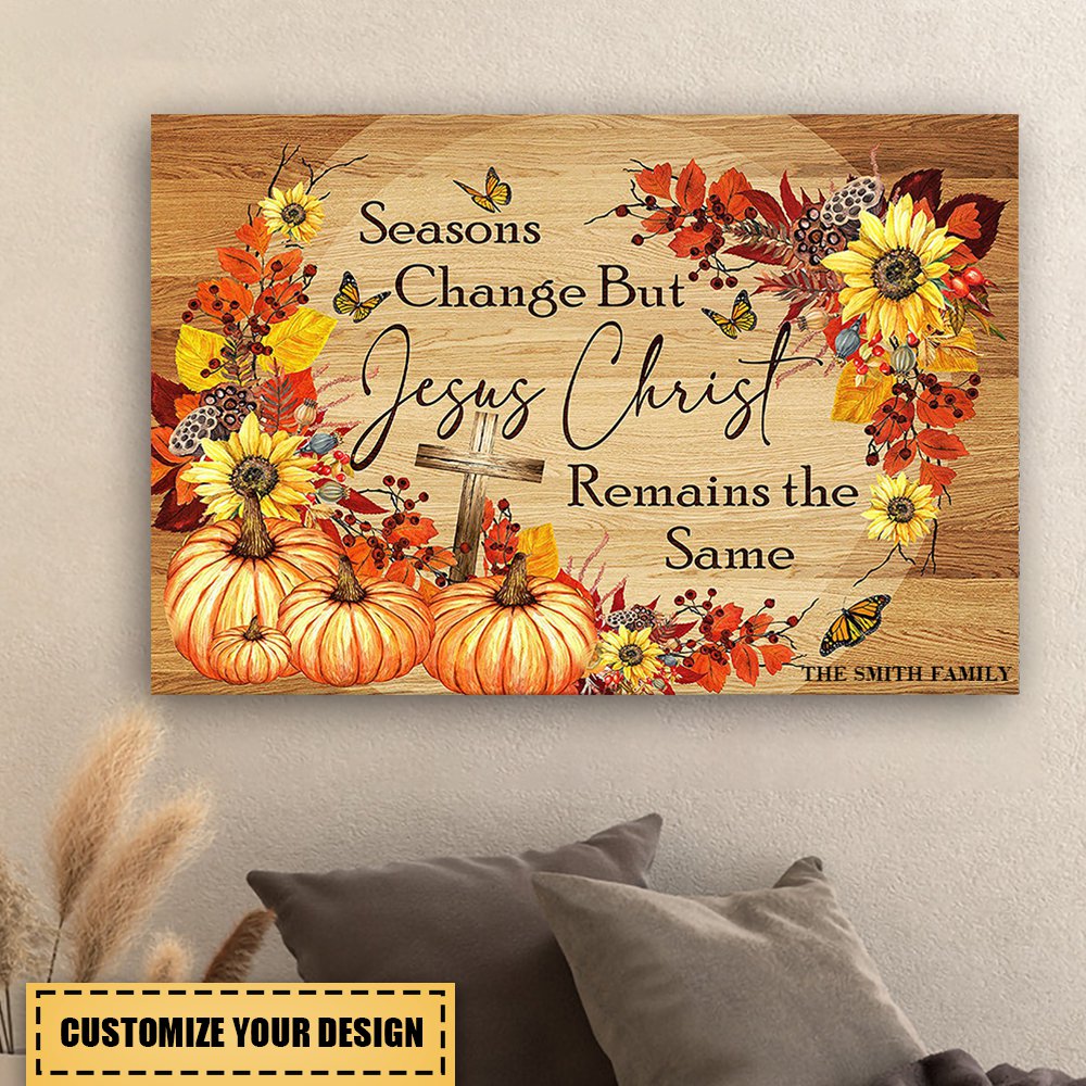 Seasons Change But Jesus Christ Remain The Same - Personalized Canvas