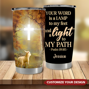 Your Word Is A Lamp To My Feet And A Light To My Path - Meaningful Personalized Tumbler