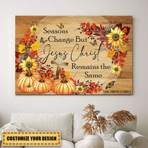 Seasons Change But Jesus Christ Remain The Same - Personalized Canvas