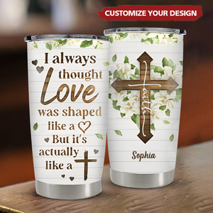 Love Is Actually Like A Cross - Beautiful Personalized Stainless Steel Tumbler